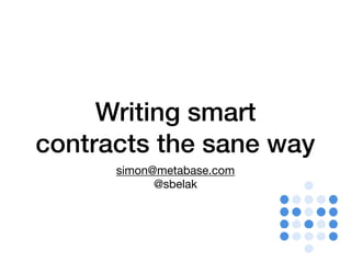 Writing smart
contracts the sane way
simon@metabase.com 
@sbelak
 