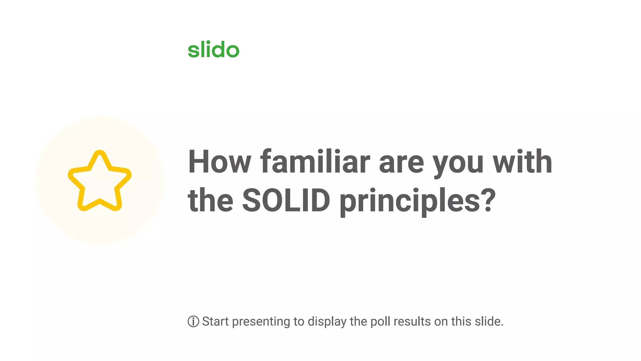 How familiar are you with
the SOLID principles?
ⓘ Start presenting to display the poll results on this slide.
 