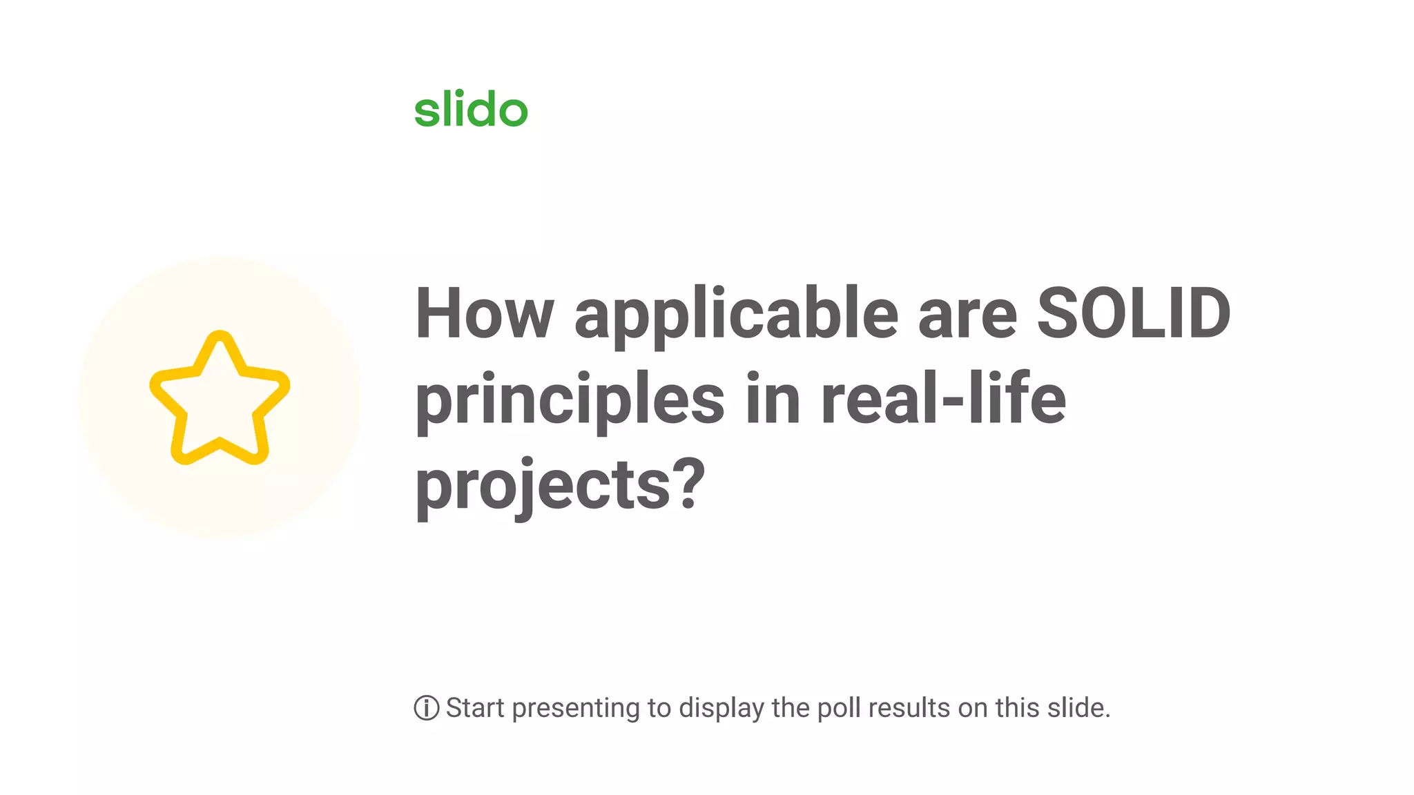 How applicable are SOLID
principles in real-life
projects?
ⓘ Start presenting to display the poll results on this slide.
 