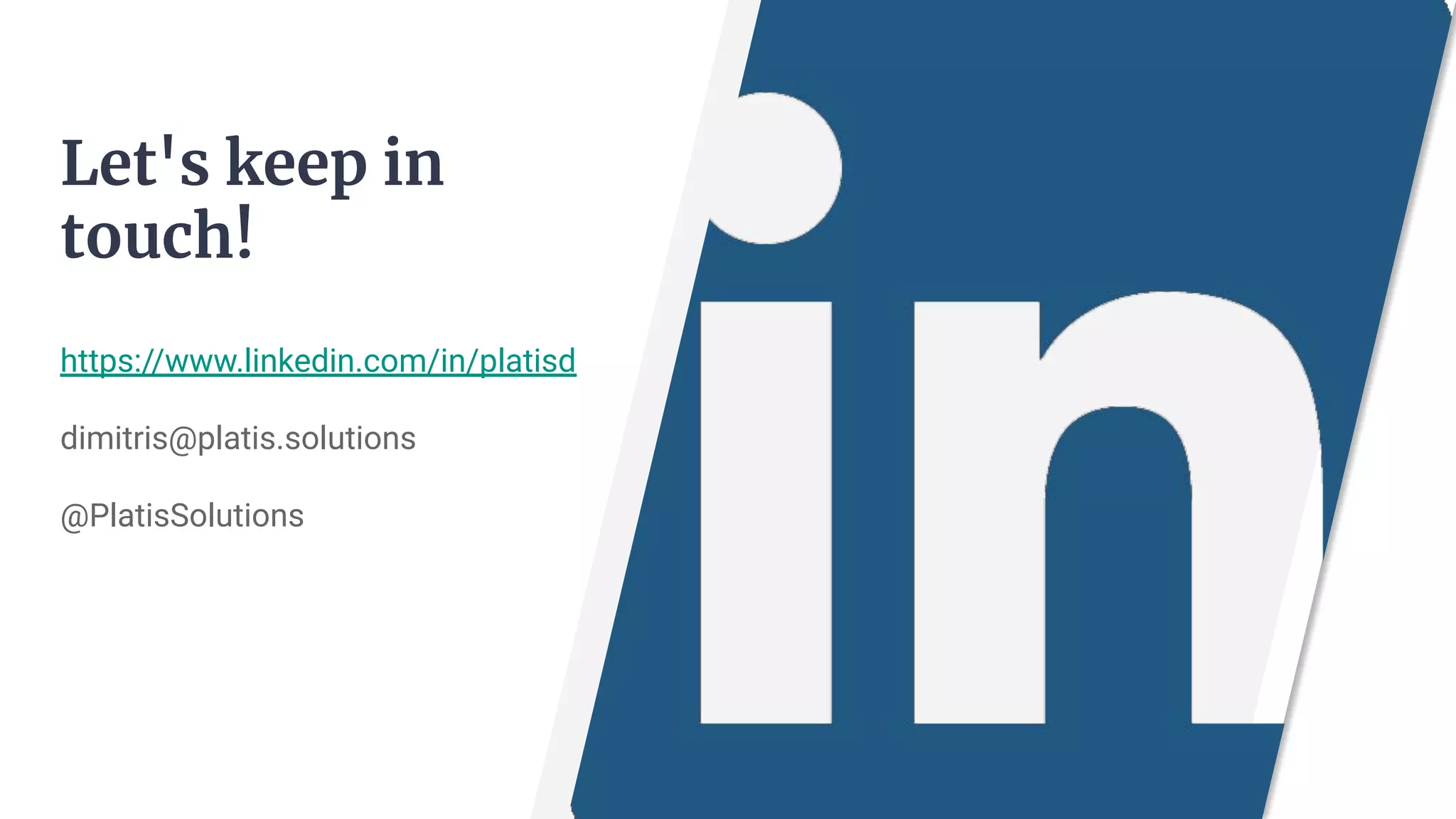 Let's keep in
touch!
https://www.linkedin.com/in/platisd
dimitris@platis.solutions
@PlatisSolutions
 