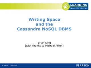 Writing Space
and the
Cassandra NoSQL DBMS
Brian King
(with thanks to Michael Aillon)
 