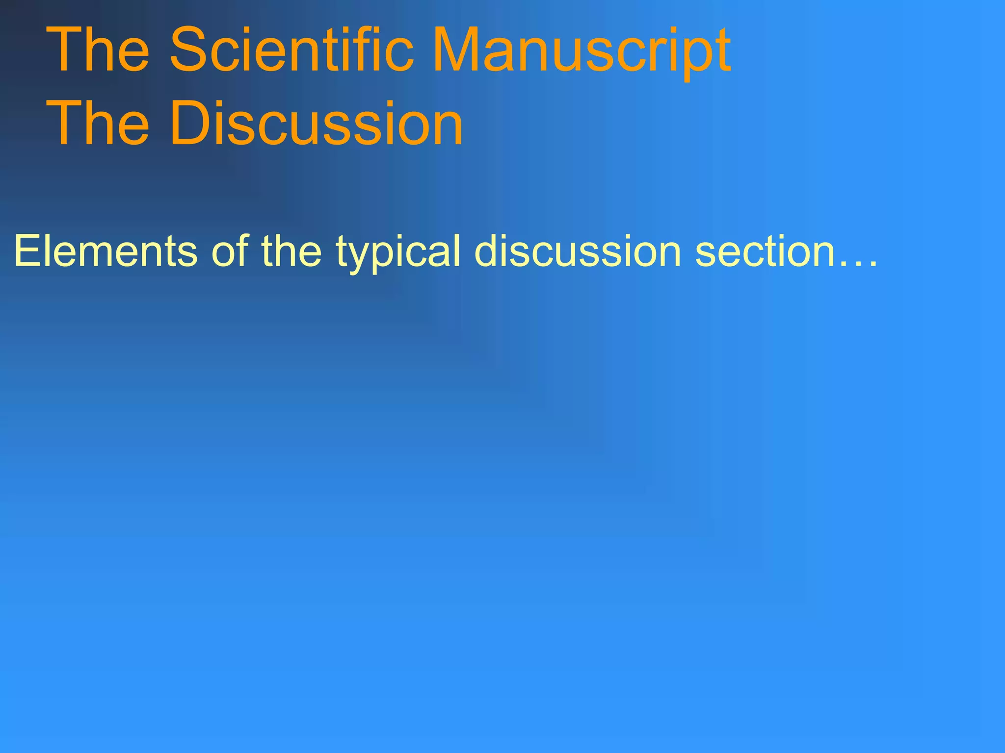 The Scientific Manuscript
The Discussion
Elements of the typical discussion section…
 