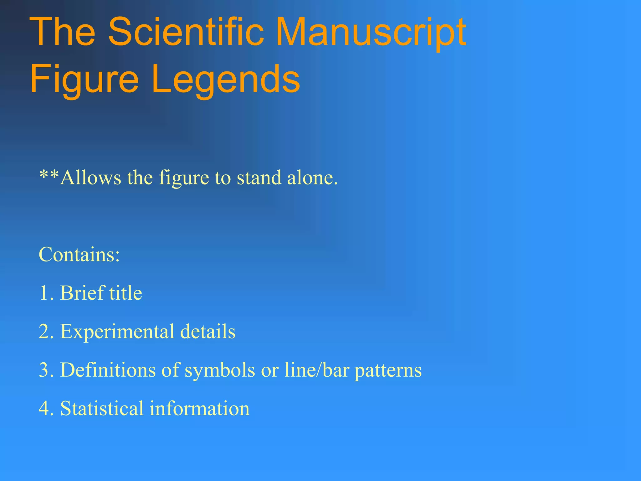 The Scientific Manuscript
Figure Legends
**Allows the figure to stand alone.
Contains:
1. Brief title
2. Experimental details
3. Definitions of symbols or line/bar patterns
4. Statistical information
 