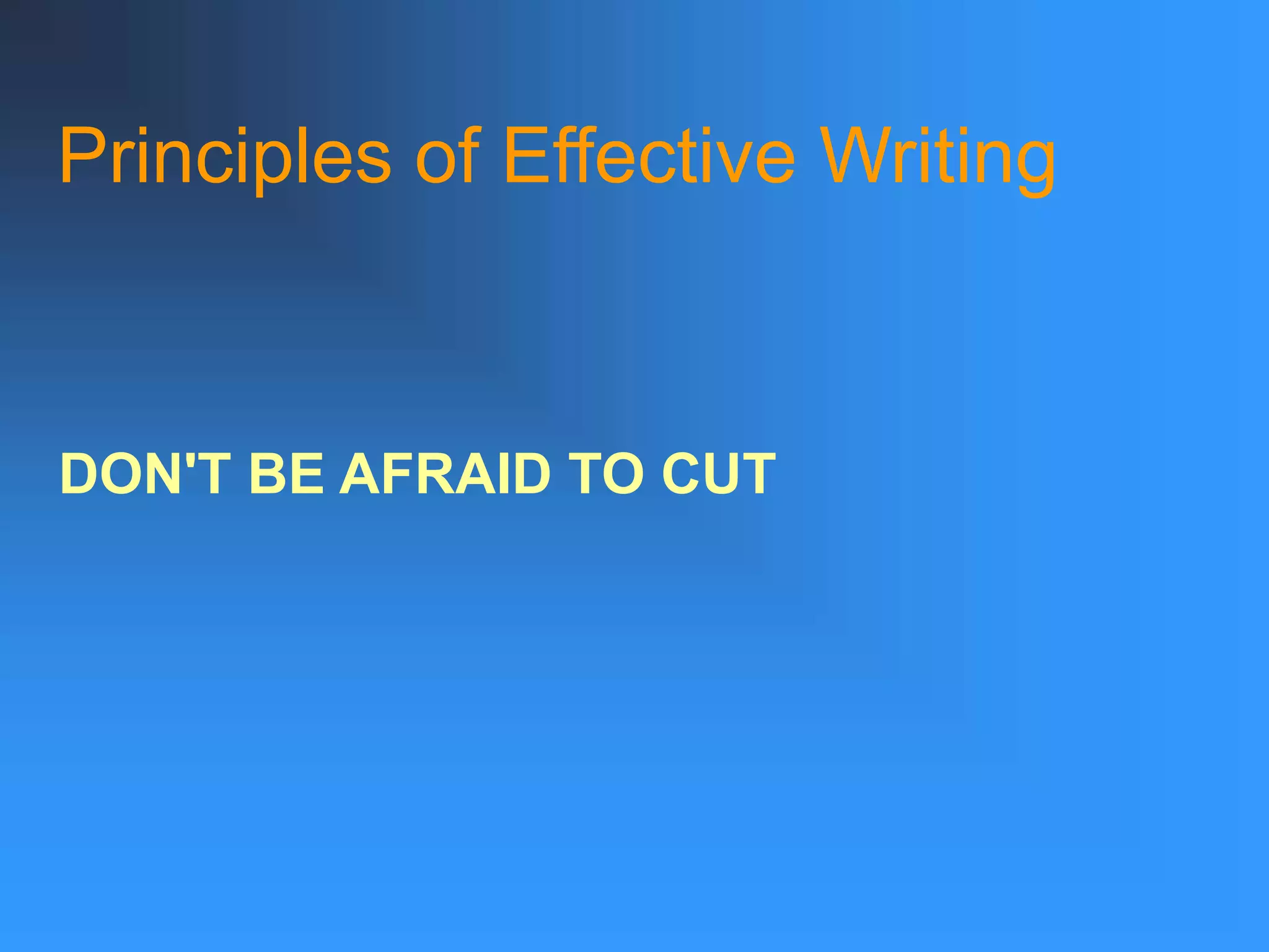 Principles of Effective Writing
DON'T BE AFRAID TO CUT
 
