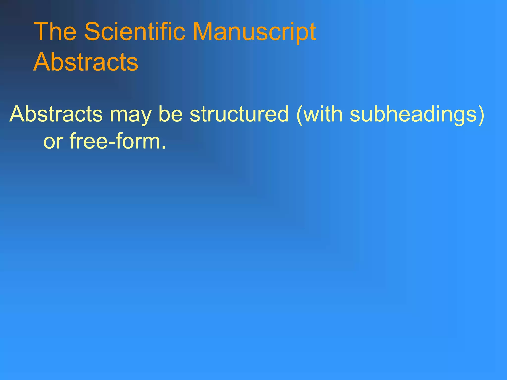 The Scientific Manuscript
Abstracts
Abstracts may be structured (with subheadings)
or free-form.
 