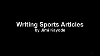 Writing Sports Articles
by Jimi Kayode

1

 