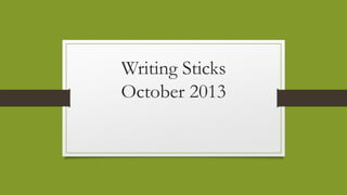 Writing Sticks
October 2013

 