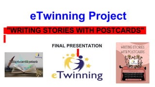 eTwinning Project
"WRITING STORIES WITH POSTCARDS"
FINAL PRESENTATION
 