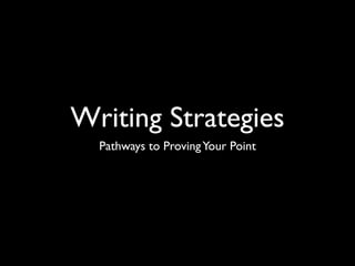 Writing Strategies
  Pathways to Proving Your Point
 