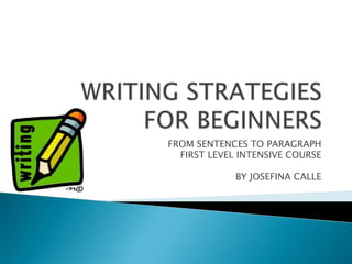 WRITING STRATEGIES FOR BEGINNERS FROM SENTENCES TO PARAGRAPH FIRST LEVEL INTENSIVE COURSE BY JOSEFINA CALLE 