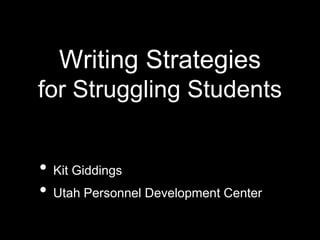 Writing Strategies
for Struggling Students


• Kit Giddings
• Utah Personnel Development Center
 