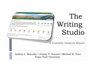 The  Writing  Studio A Usability Analysis Report Andrea L. Beaudin ▪ Jeremy F. Huston ▪ Michael R. Trice Texas Tech University  
