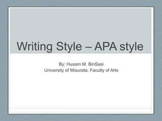 Writing Style – APA style
By: Husam M. BinSasi
University of Misurata, Faculty of Arts
 