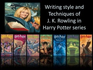 Writing style and
Techniques of
J. K. Rowling in
Harry Potter series
 