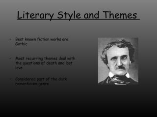 Literary Style and Themes  Best known fiction works are Gothic Most recurring themes deal with the questions of death and lost love Considered part of the dark romanticism genre  