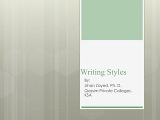 Writing Styles
By:
Jihan Zayed, Ph. D.
Qassim Private Colleges,
KSA
 