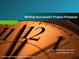 Writing Successful Project Proposal By: Abdul Qadir Arbab, CEO, ADC [email_address] Presentation design source: microsoft.com 