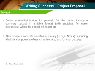 Writing Successful Project Proposal <ul><li>Create a detailed budget for yourself. For the donor, include a summary budget...