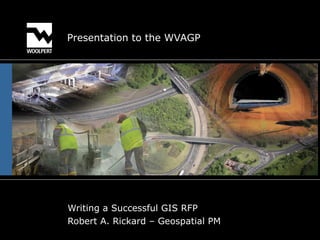 Presentation to the WVAGP Writing a Successful GIS RFP Robert A. Rickard – Geospatial PM 