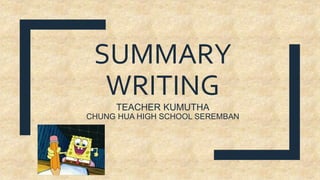 SUMMARY
WRITING
TEACHER KUMUTHA
CHUNG HUA HIGH SCHOOL SEREMBAN
 