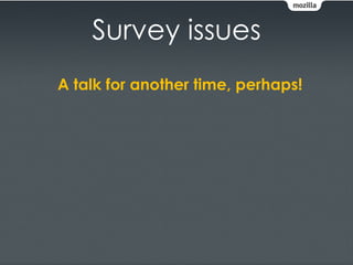 Survey issues
A talk for another time, perhaps!
 