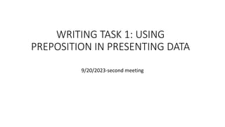 WRITING TASK 1: USING
PREPOSITION IN PRESENTING DATA
9/20/2023-second meeting
 