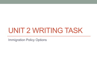 UNIT 2 WRITING TASK
Immigration Policy Options
 