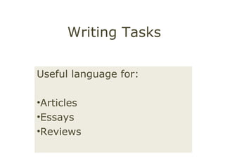 Writing Tasks
Useful language for:
•Articles
•Essays
•Reviews

 