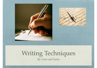 Writing Techniques
By Ciara and Dylan
 