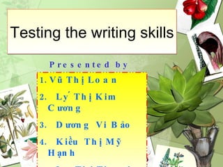 Testing the writing skills Presented by Group 8 ,[object Object],[object Object],[object Object],[object Object],[object Object]