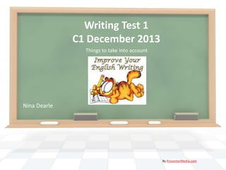 Writing Test 1
C1 December 2013
Things to take into account

Nina Dearle

By PresenterMedia.com

 