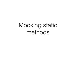 Mocking static
methods
 