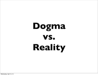 Dogma
                            vs.
                          Reality

Wednesday, April 10, 13
 