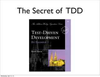 The Secret of TDD




Wednesday, April 10, 13
 