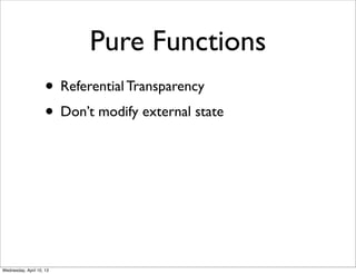 Pure Functions
                     • Referential Transparency
                     • Don’t modify external state




Wedn...