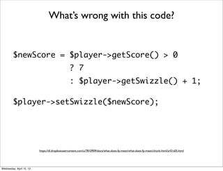 What’s wrong with this code?


         $newScore = $player->getScore() > 0
                                              ...