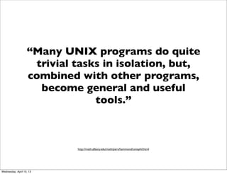 “Many UNIX programs do quite
                    trivial tasks in isolation, but,
                   combined with other p...
