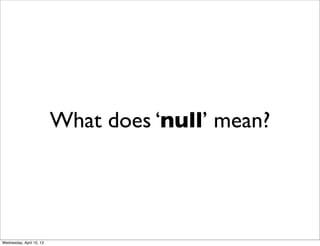What does ‘null’ mean?




Wednesday, April 10, 13
 