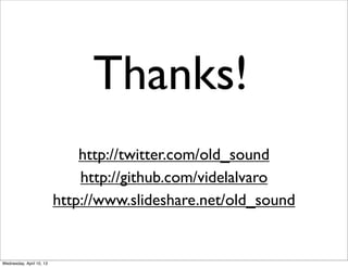 Thanks!
                              http://twitter.com/old_sound
                              http://github.com/videlal...