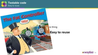 14
One more thing
Easy to test == Easy to reuse
Testable code
Easy to reuse
 