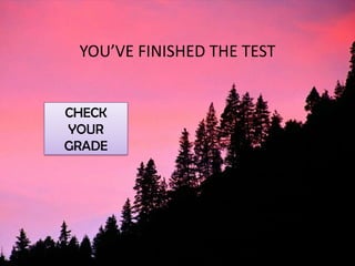 YOU’VE FINISHED THE TEST
CHECK
YOUR
GRADE
 