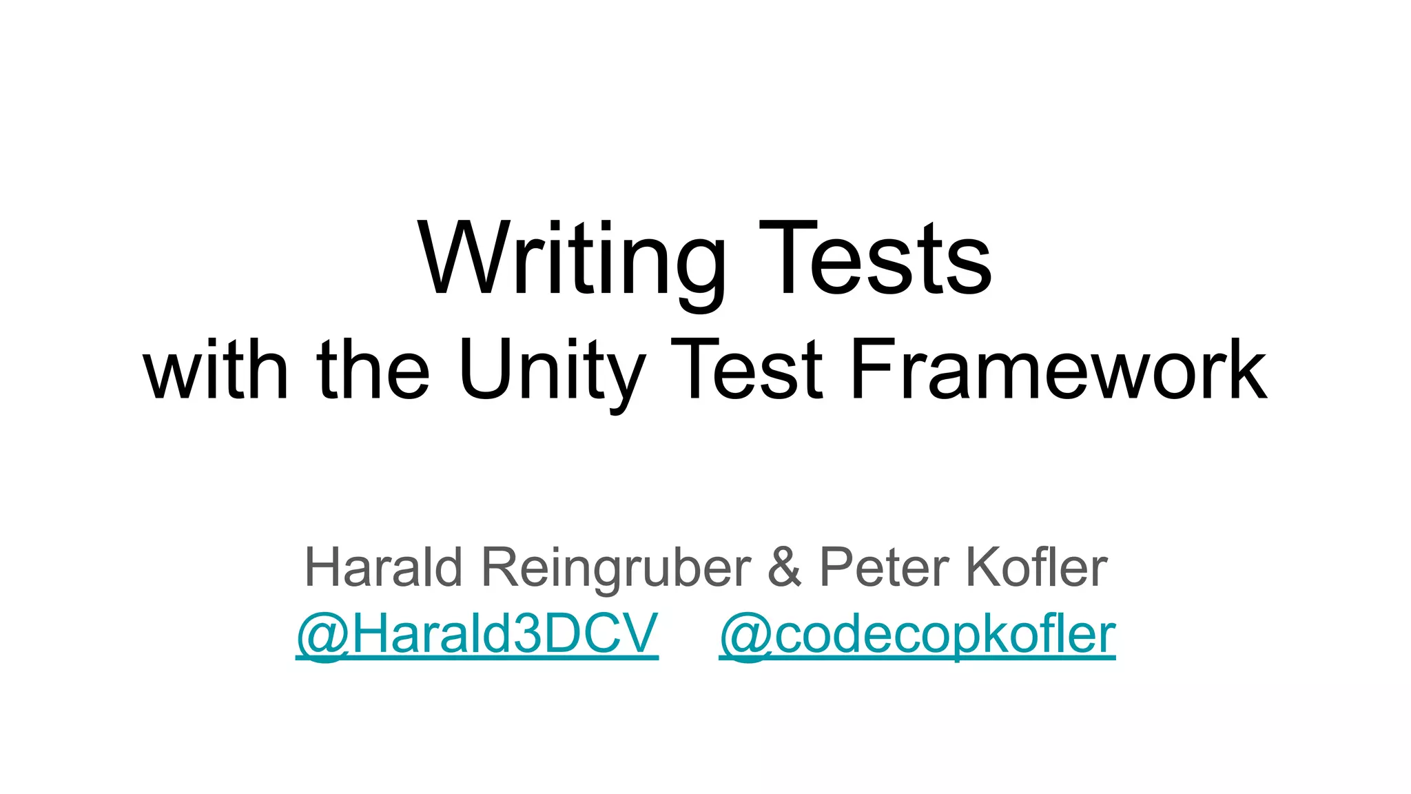 Writing Tests with the Unity Test Framework Harald Reingruber & Peter Kofler @Harald3DCV @codecopkofler 