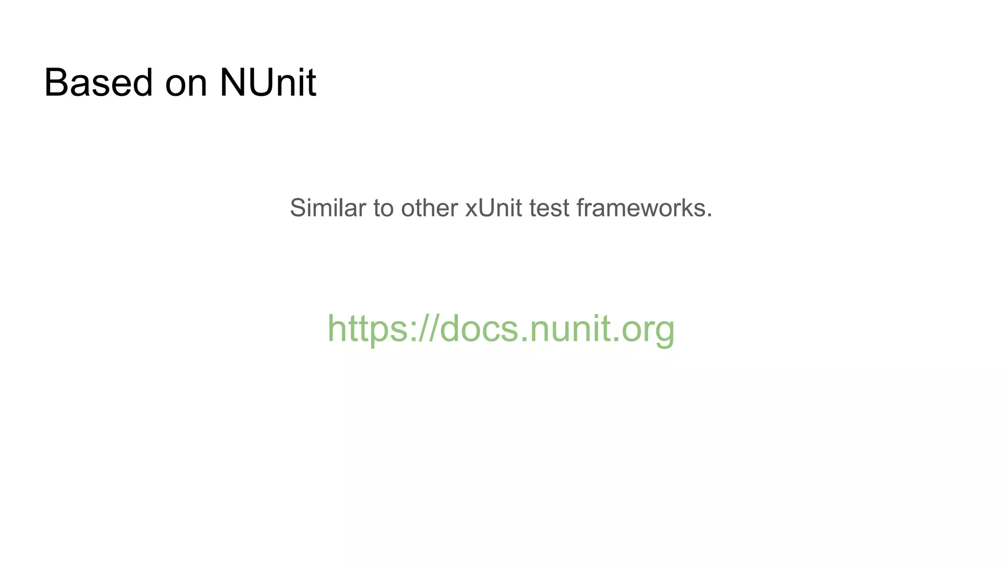 Based on NUnit Similar to other xUnit test frameworks. https://docs.nunit.org 