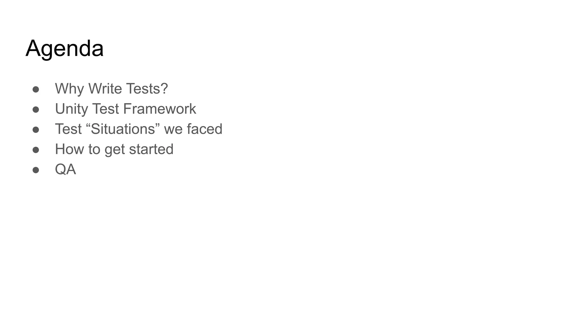 Agenda ● Why Write Tests? ● Unity Test Framework ● Test “Situations” we faced ● How to get started ● QA 