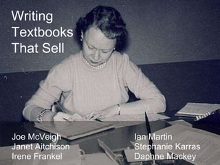 Writing Textbooks That Sell Joe McVeigh Ian Martin Janet Aitchison Stephanie Karras Irene Frankel   Daphne Mackey 