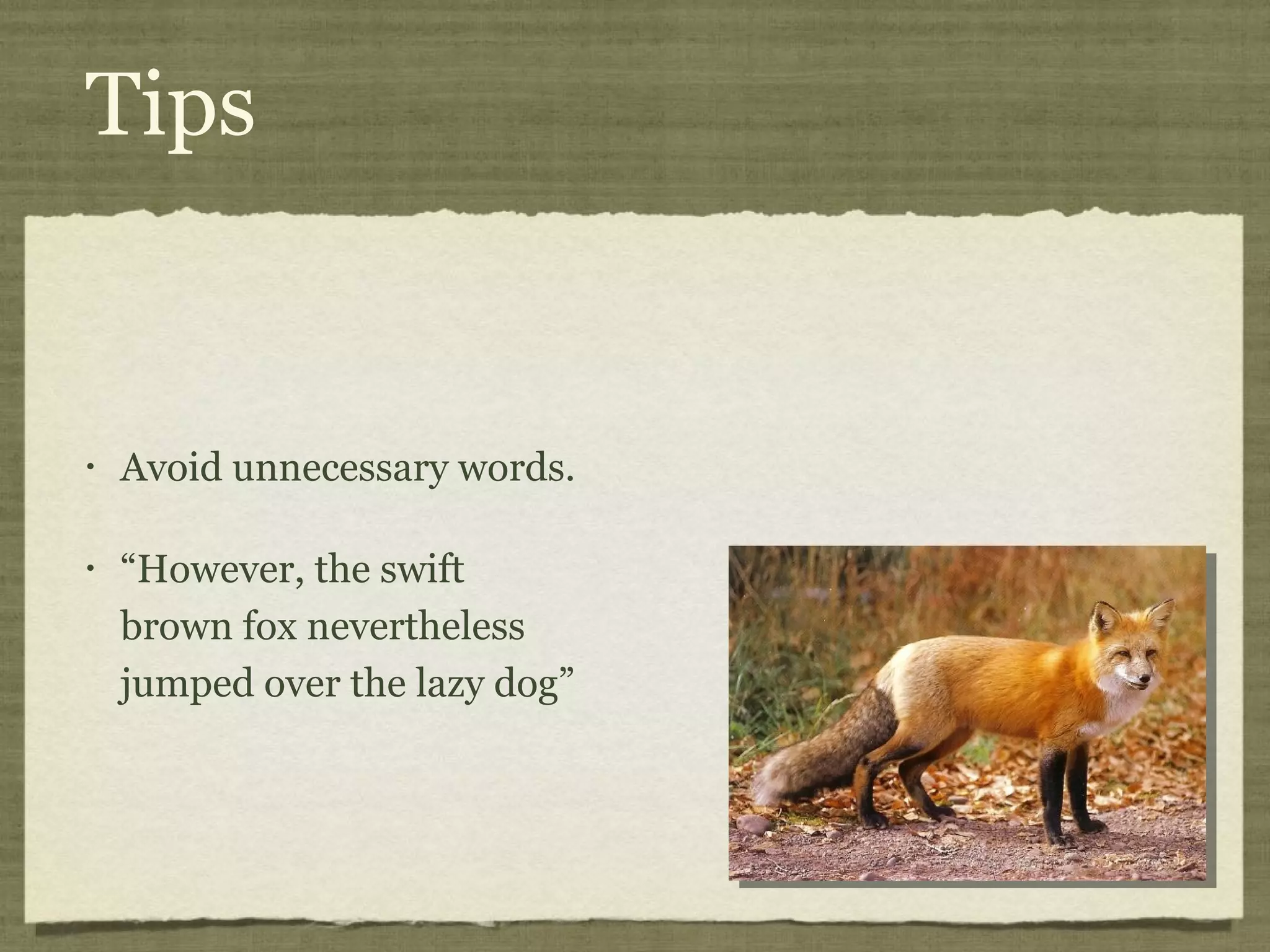 Tips


•   Avoid unnecessary words.

•   “However, the swift
    brown fox nevertheless
    jumped over the lazy dog”
 