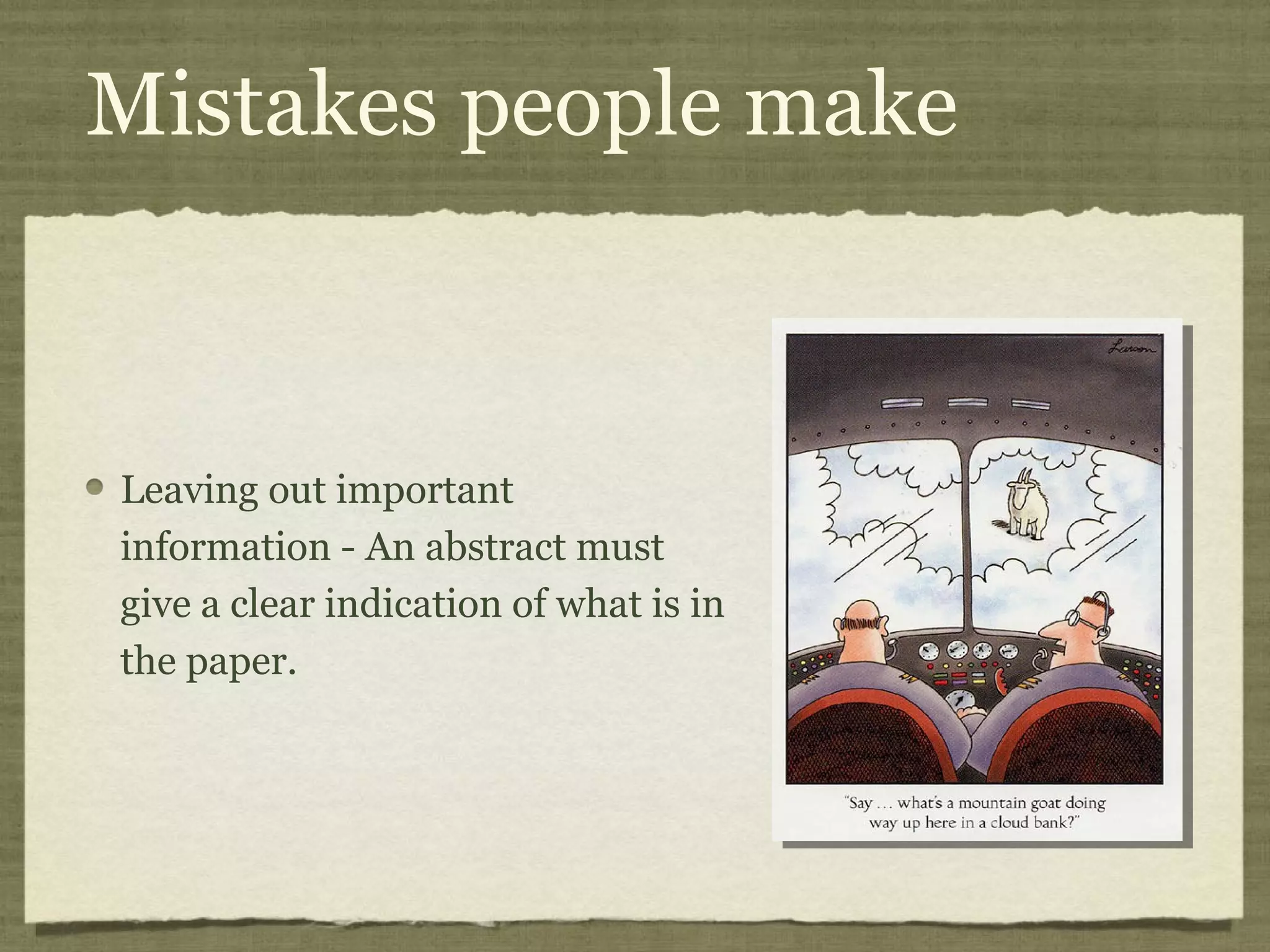 Mistakes people make



Leaving out important
information - An abstract must
give a clear indication of what is in
the paper.
 