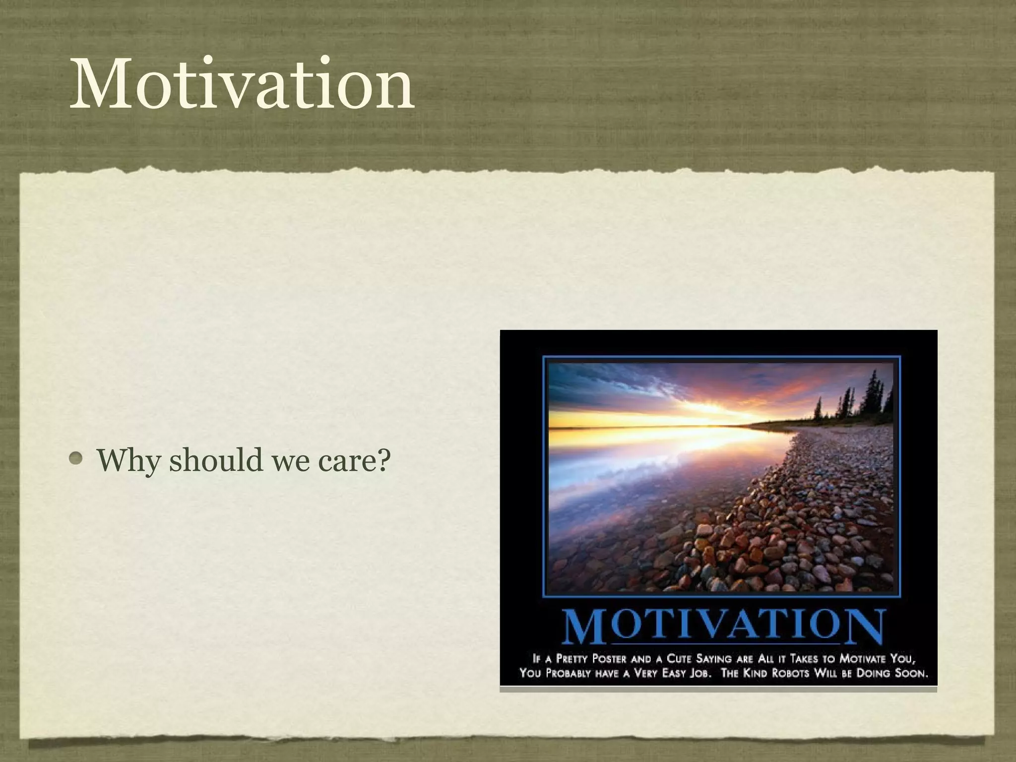 Motivation




Why should we care?
 