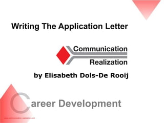 Writing The Application Letter




     by Elisabeth Dols-De Rooij



     areer Development
 