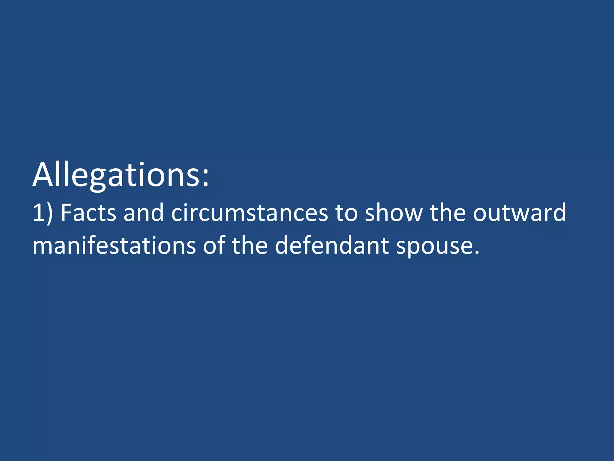 Allegations:
1) Facts and circumstances to show the outward
manifestations of the defendant spouse.
 